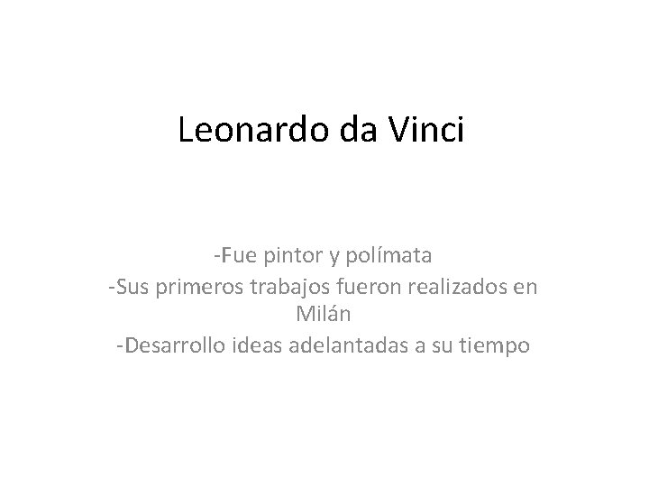 Leonardo da Vinci -Fue pintor y polímata -Sus primeros trabajos fueron realizados en Milán