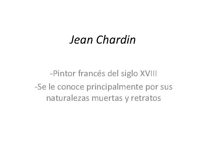 Jean Chardin -Pintor francés del siglo XVIII -Se le conoce principalmente por sus naturalezas