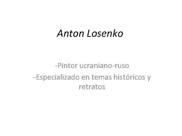 Anton Losenko -Pintor ucraniano-ruso -Especializado en temas históricos y retratos 