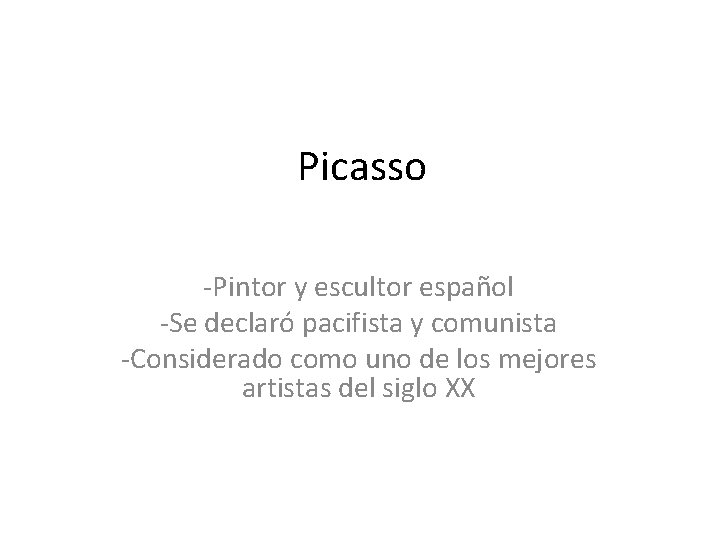 Picasso -Pintor y escultor español -Se declaró pacifista y comunista -Considerado como uno de