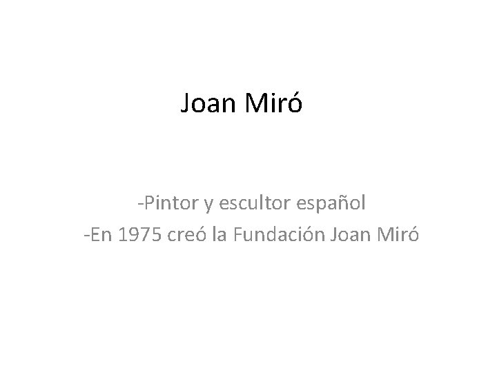 Joan Miró -Pintor y escultor español -En 1975 creó la Fundación Joan Miró 