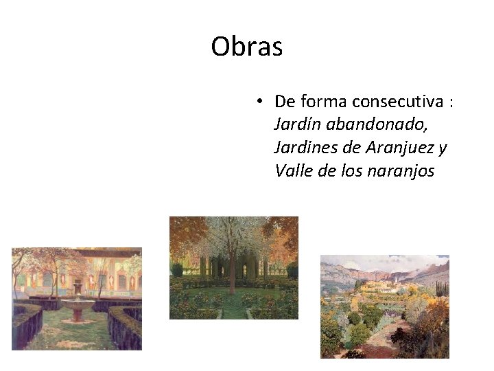 Obras • De forma consecutiva : Jardín abandonado, Jardines de Aranjuez y Valle de