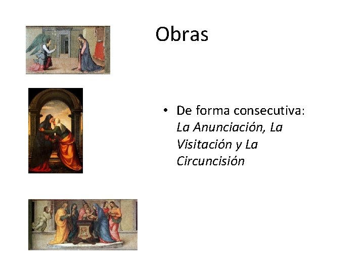 Obras • De forma consecutiva: La Anunciación, La Visitación y La Circuncisión 