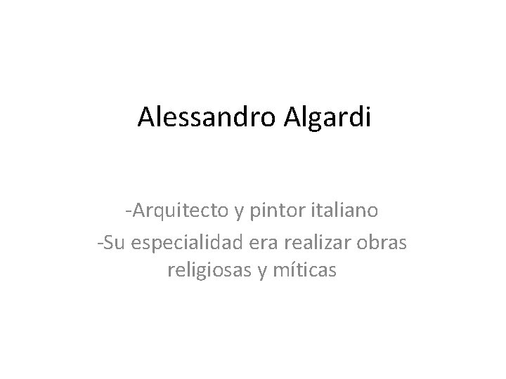 Alessandro Algardi -Arquitecto y pintor italiano -Su especialidad era realizar obras religiosas y míticas
