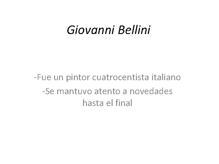 Giovanni Bellini -Fue un pintor cuatrocentista italiano -Se mantuvo atento a novedades hasta el