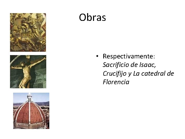 Obras • Respectivamente: Sacrificio de Isaac, Crucifijo y La catedral de Florencia 