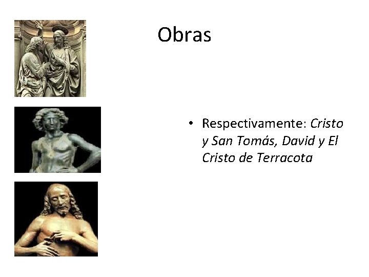 Obras • Respectivamente: Cristo y San Tomás, David y El Cristo de Terracota 