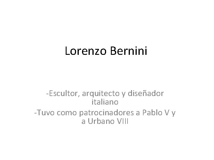 Lorenzo Bernini -Escultor, arquitecto y diseñador italiano -Tuvo como patrocinadores a Pablo V y