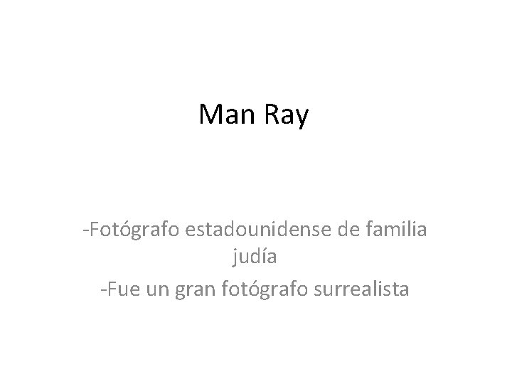Man Ray -Fotógrafo estadounidense de familia judía -Fue un gran fotógrafo surrealista 