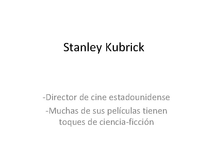 Stanley Kubrick -Director de cine estadounidense -Muchas de sus películas tienen toques de ciencia-ficción