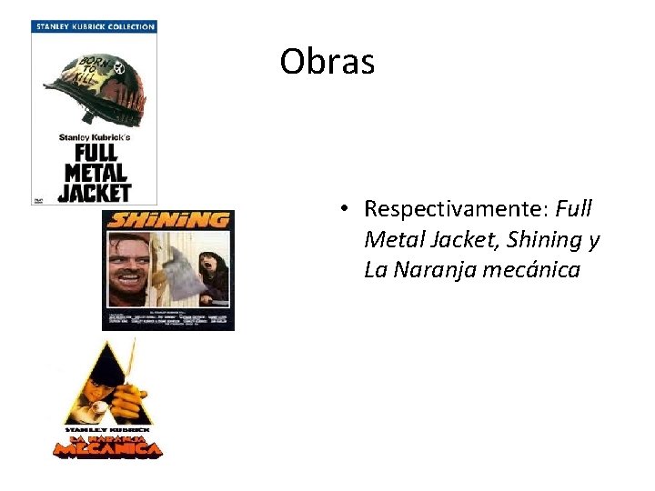 Obras • Respectivamente: Full Metal Jacket, Shining y La Naranja mecánica 