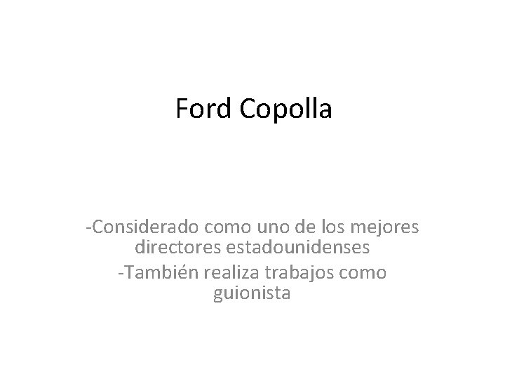 Ford Copolla -Considerado como uno de los mejores directores estadounidenses -También realiza trabajos como