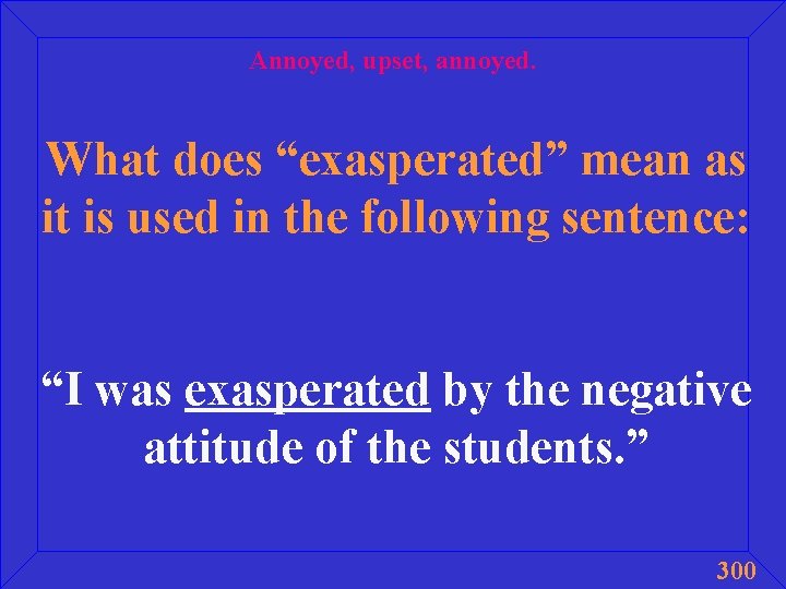 Annoyed, upset, annoyed. What does “exasperated” mean as it is used in the following