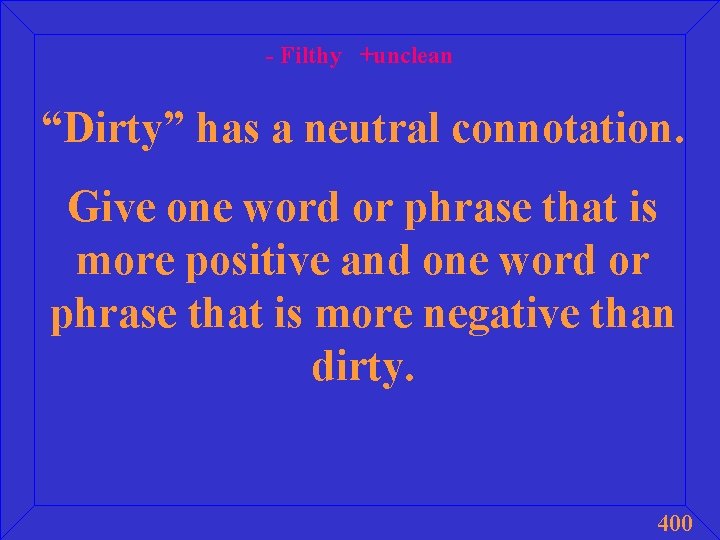 - Filthy +unclean “Dirty” has a neutral connotation. Give one word or phrase that