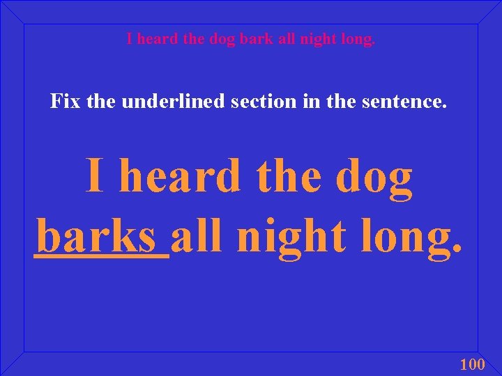 I heard the dog bark all night long. Fix the underlined section in the