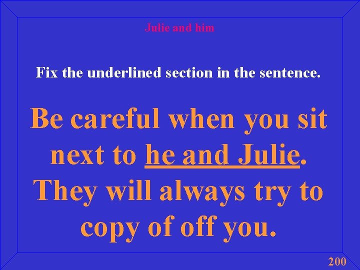 Julie and him Fix the underlined section in the sentence. Be careful when you