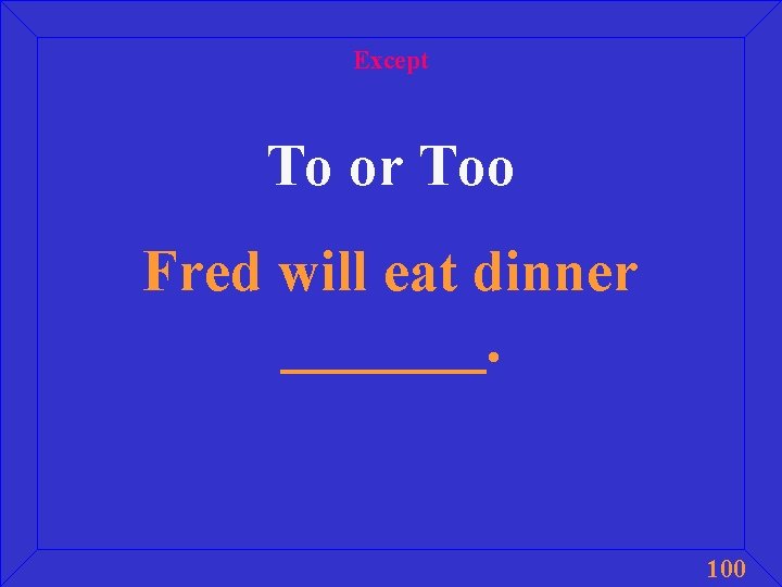 Except To or Too Fred will eat dinner _______. 100 