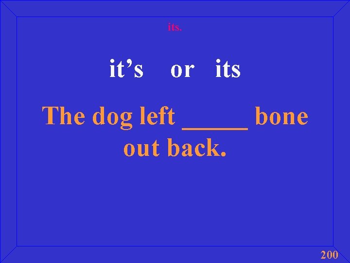 its. it’s or its The dog left _____ bone out back. 200 