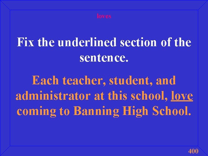 loves Fix the underlined section of the sentence. Each teacher, student, and administrator at