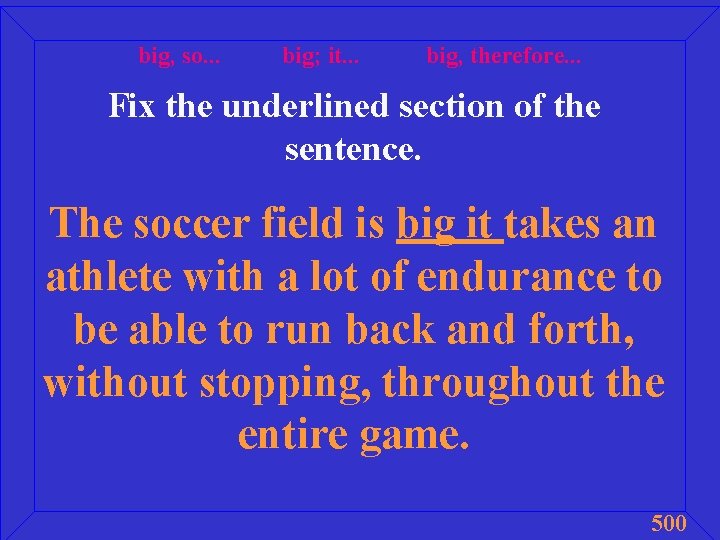 big, so. . . big; it. . . big, therefore. . . Fix the