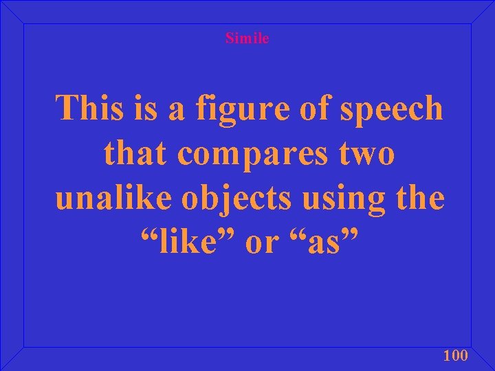 Simile This is a figure of speech that compares two unalike objects using the