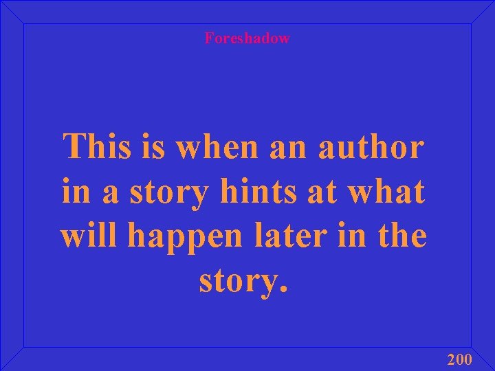 Foreshadow This is when an author in a story hints at what will happen