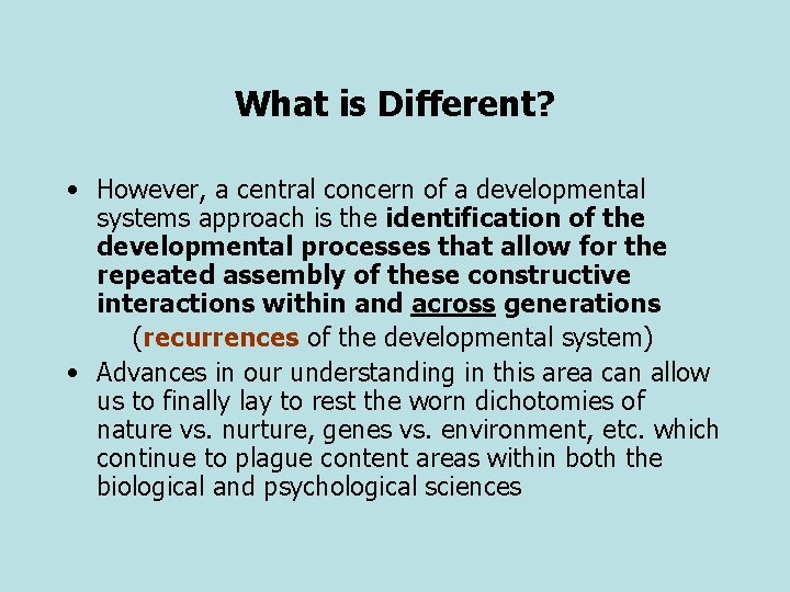 What is Different? • However, a central concern of a developmental systems approach is
