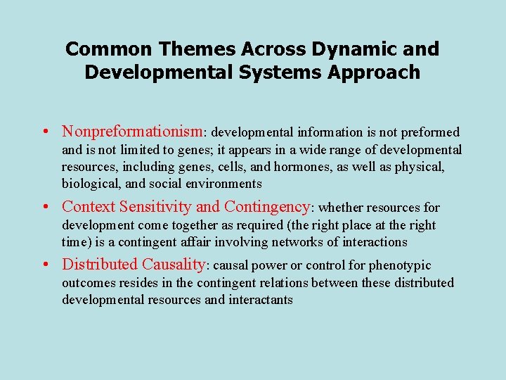 Common Themes Across Dynamic and Developmental Systems Approach • Nonpreformationism: developmental information is not