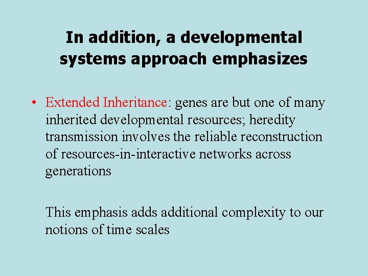 In addition, a developmental systems approach emphasizes • Extended Inheritance: genes are but one