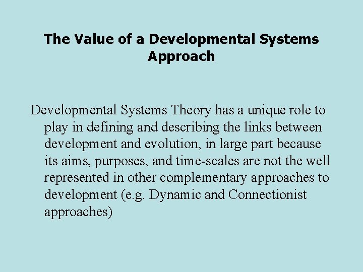 The Value of a Developmental Systems Approach Developmental Systems Theory has a unique role