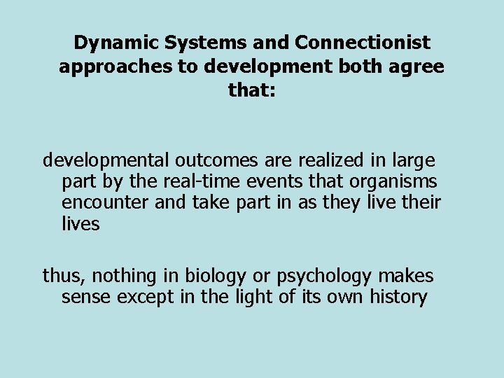 Dynamic Systems and Connectionist approaches to development both agree that: developmental outcomes are realized