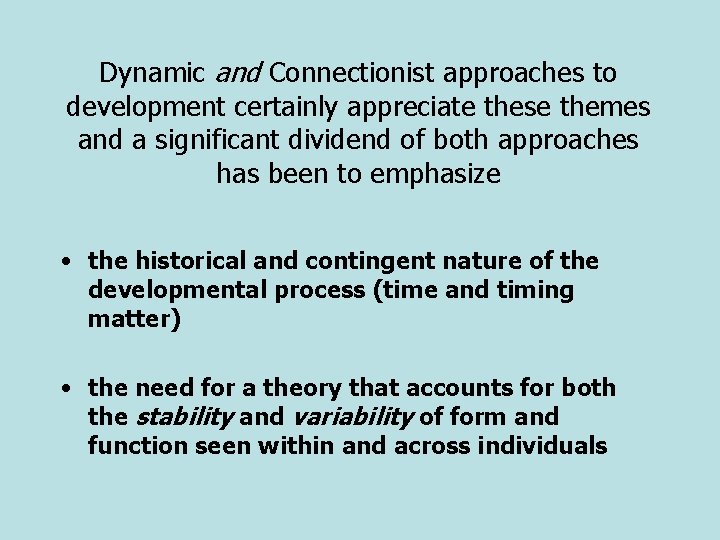 Dynamic and Connectionist approaches to development certainly appreciate these themes and a significant dividend