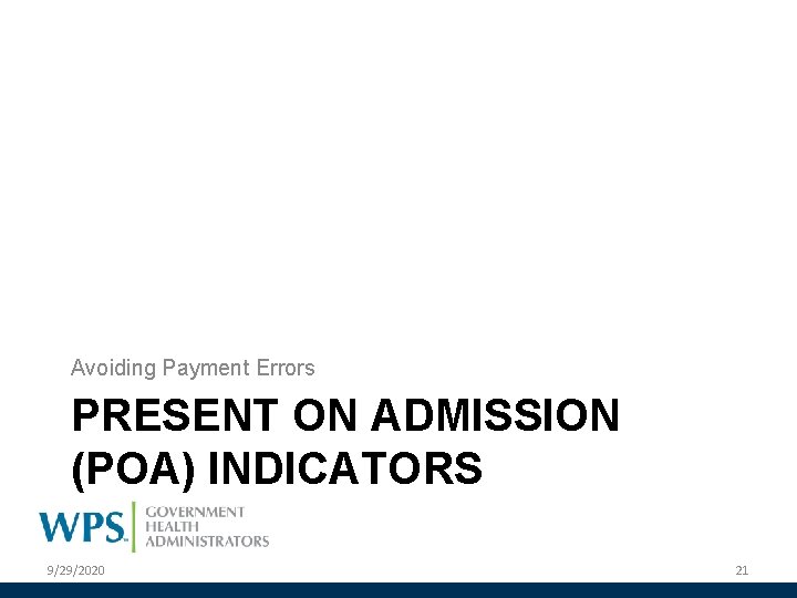 Avoiding Payment Errors PRESENT ON ADMISSION (POA) INDICATORS 9/29/2020 21 