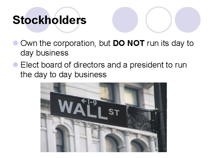 Stockholders l Own the corporation, but DO NOT run its day to day business