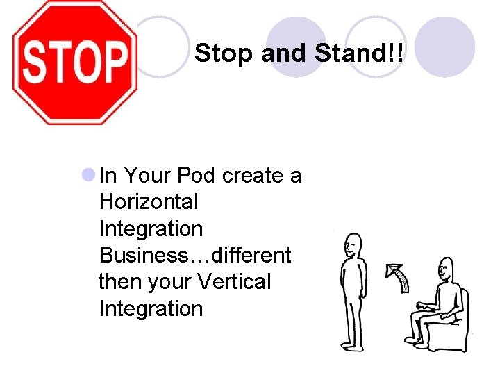 Stop and Stand!! l In Your Pod create a Horizontal Integration Business…different then your