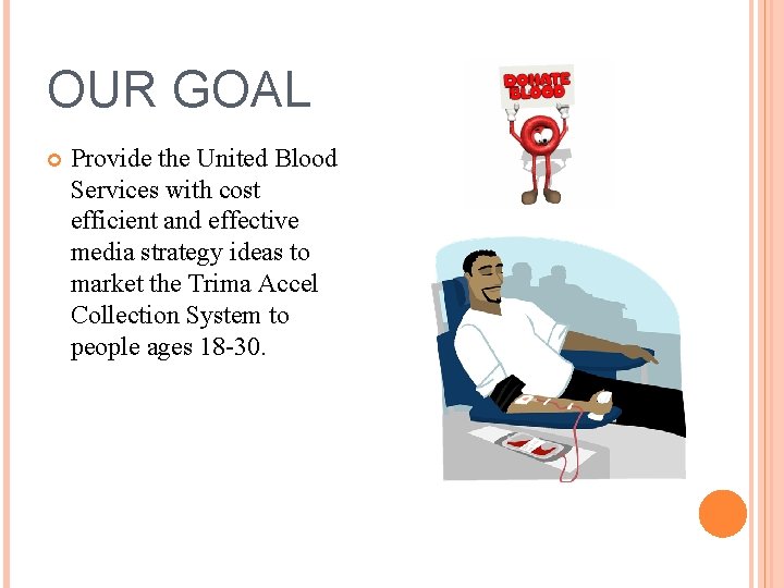 OUR GOAL Provide the United Blood Services with cost efficient and effective media strategy