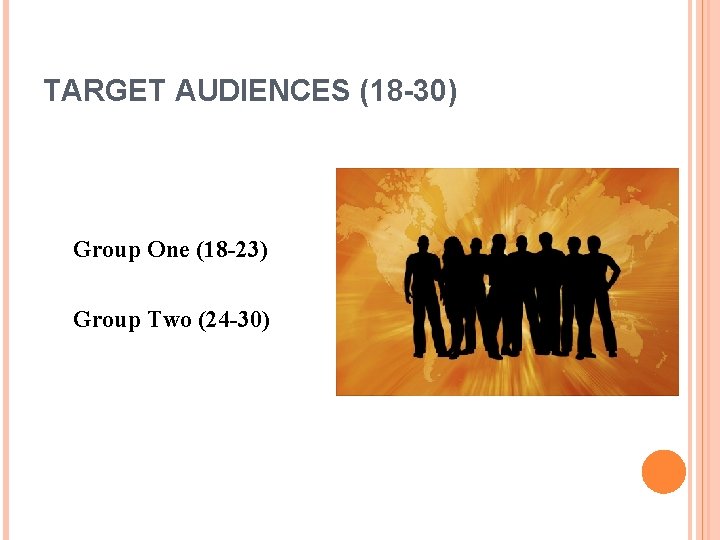 TARGET AUDIENCES (18 -30) Group One (18 -23) Group Two (24 -30) 