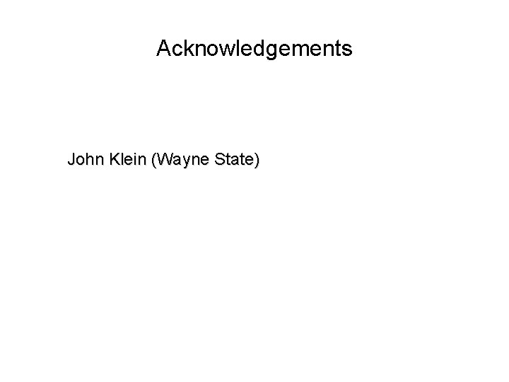 Acknowledgements John Klein (Wayne State) 