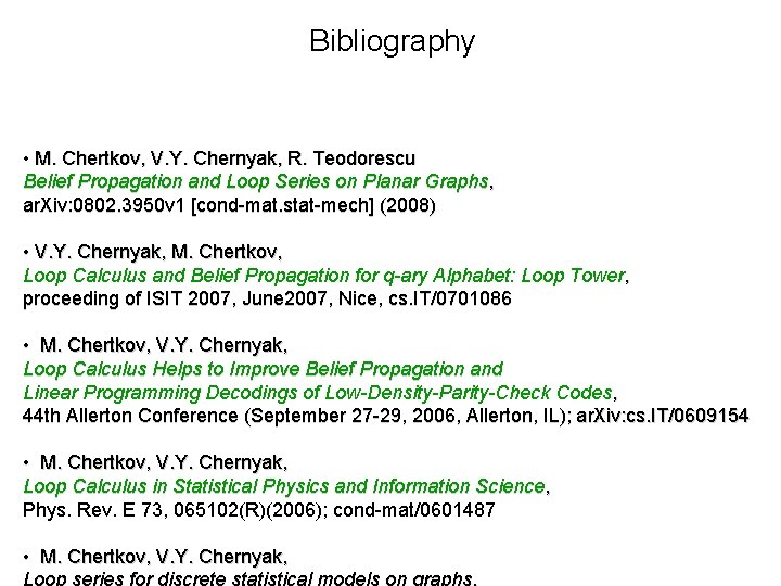 Bibliography • M. Chertkov, V. Y. Chernyak, R. Teodorescu Belief Propagation and Loop Series