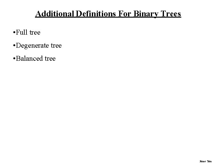 Additional Definitions For Binary Trees • Full tree • Degenerate tree • Balanced tree Additional Definitions For Binary Trees • Full tree • Degenerate tree • Balanced tree