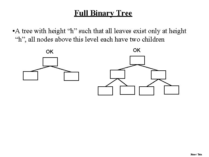 Full Binary Tree • A tree with height “h” such that all leaves exist Full Binary Tree • A tree with height “h” such that all leaves exist
