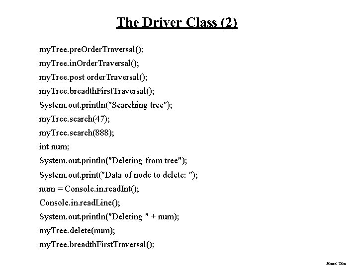 The Driver Class (2) my. Tree. pre. Order. Traversal(); my. Tree. in. Order. Traversal(); The Driver Class (2) my. Tree. pre. Order. Traversal(); my. Tree. in. Order. Traversal();