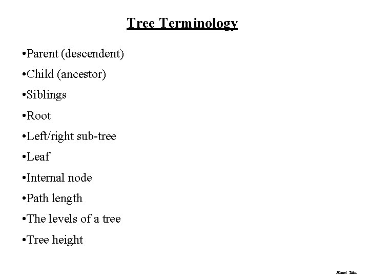 Tree Terminology • Parent (descendent) • Child (ancestor) • Siblings • Root • Left/right Tree Terminology • Parent (descendent) • Child (ancestor) • Siblings • Root • Left/right