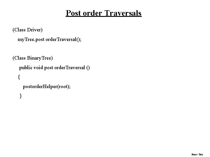 Post order Traversals (Class Driver) my. Tree. post order. Traversal(); (Class Binary. Tree) public Post order Traversals (Class Driver) my. Tree. post order. Traversal(); (Class Binary. Tree) public