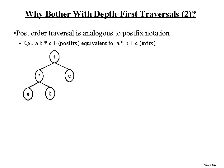 Why Bother With Depth-First Traversals (2)? • Post order traversal is analogous to postfix Why Bother With Depth-First Traversals (2)? • Post order traversal is analogous to postfix