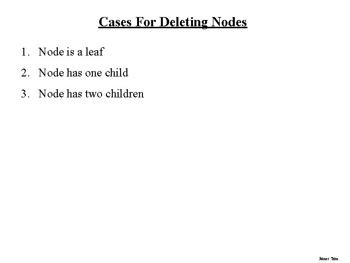 Cases For Deleting Nodes 1. Node is a leaf 2. Node has one child Cases For Deleting Nodes 1. Node is a leaf 2. Node has one child