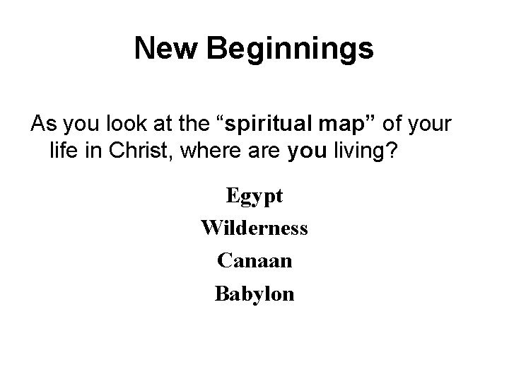 New Beginnings As you look at the “spiritual map” of your life in Christ,