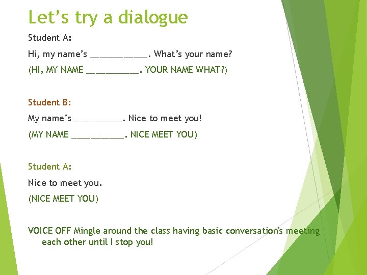 Let’s try a dialogue Student A: Hi, my name’s ______. What’s your name? (HI,