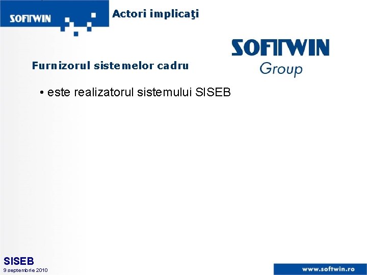 Actori implicaţi Furnizorul sistemelor cadru • este realizatorul sistemului SISEB 9 septembrie 2010 