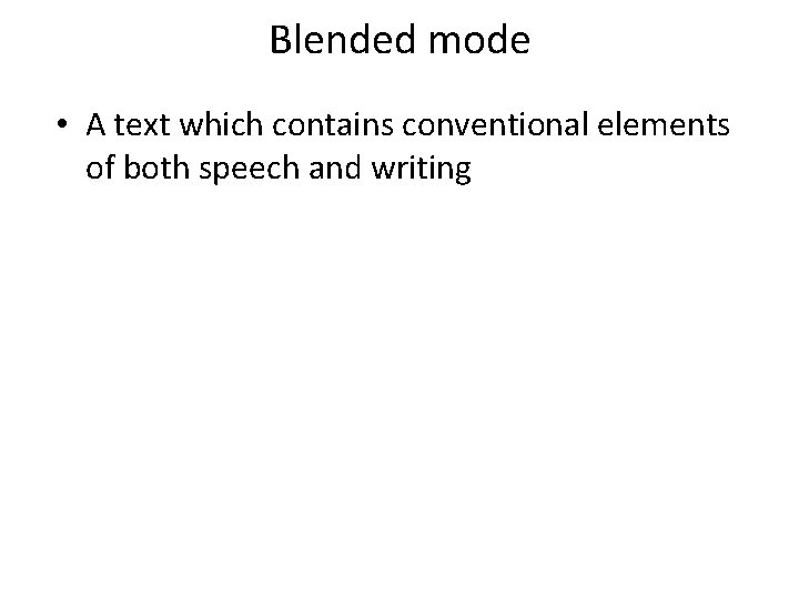 Blended mode • A text which contains conventional elements of both speech and writing